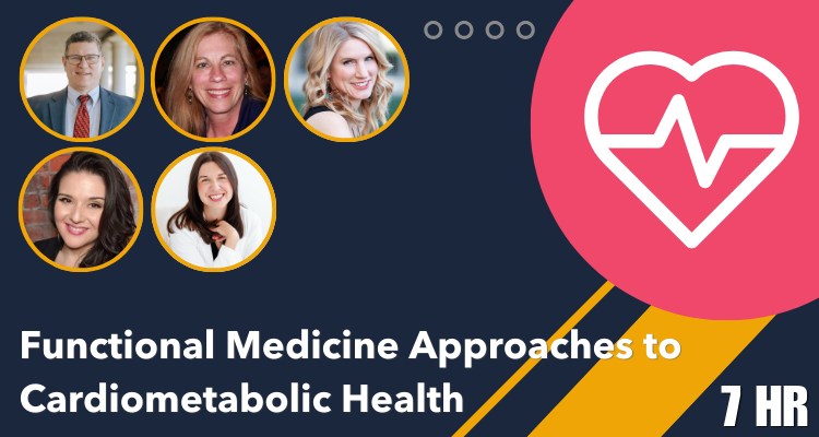 Functional Medicine Approach to CardioMetabolic Health